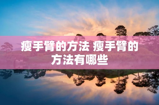 瘦手臂的方法 瘦手臂的方法有哪些