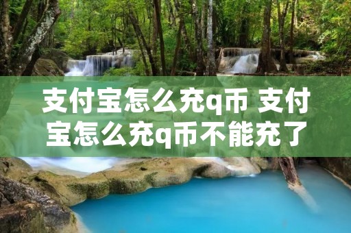 支付宝怎么充q币 支付宝怎么充q币不能充了