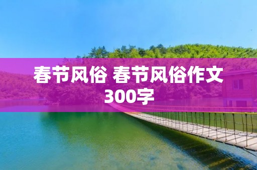 春节风俗 春节风俗作文300字