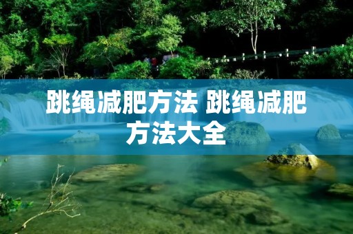 跳绳减肥方法 跳绳减肥方法大全