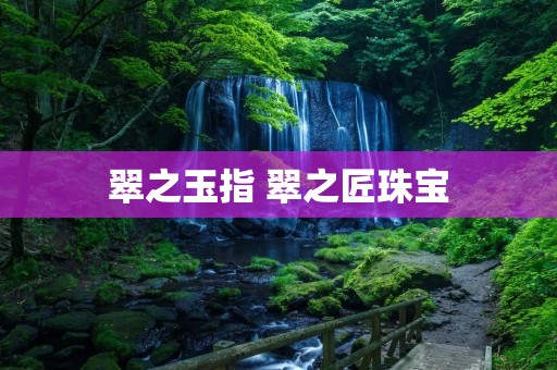 翠之玉指 翠之匠珠宝