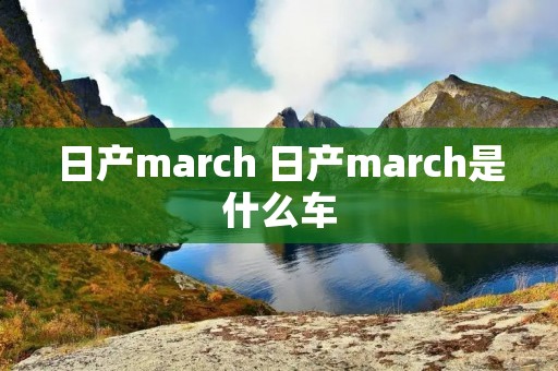 日产march 日产march是什么车