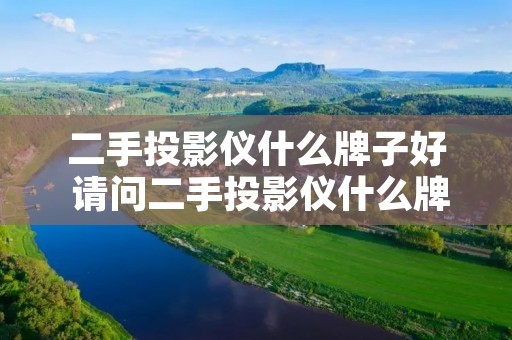 二手投影仪什么牌子好 请问二手投影仪什么牌子的好?