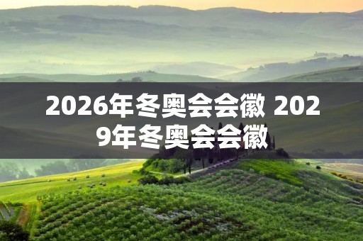 2026年冬奥会会徽 2029年冬奥会会徽 2026年冬奥会会徽 2029年冬奥会会徽