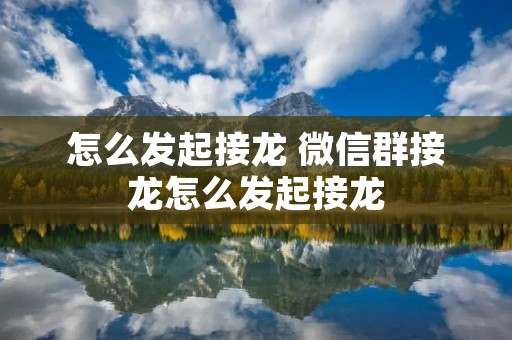 怎么发起接龙 微信群接龙怎么发起接龙