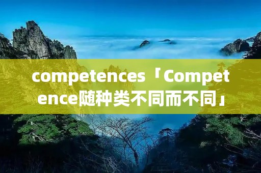 competences「Competence随种类不同而不同」 competences「Competence随种类不同而不同」