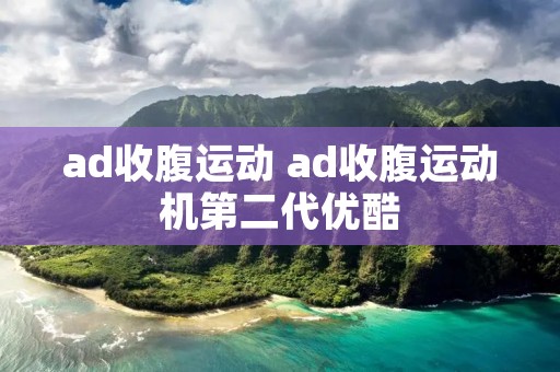 ad收腹运动 ad收腹运动机第二代优酷