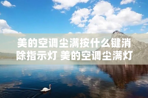 美的空调尘满按什么键消除指示灯 美的空调尘满灯亮怎么处理图解 美的空调尘满按什么键消除指示灯 美的空调尘满灯亮怎么处理图解