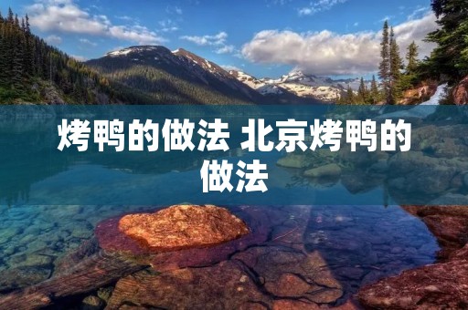 烤鸭的做法 北京烤鸭的做法