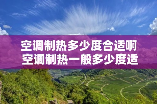 空调制热多少度合适啊 空调制热一般多少度适合 空调制热多少度合适啊 空调制热一般多少度适合