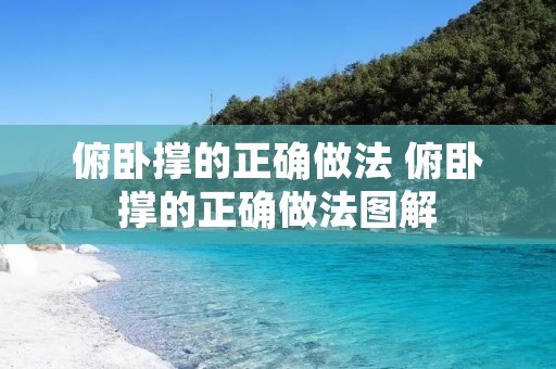 俯卧撑的正确做法 俯卧撑的正确做法图解 俯卧撑的正确做法 俯卧撑的正确做法图解