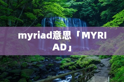 myriad意思「MYRIAD」
