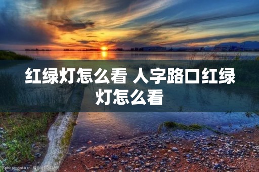红绿灯怎么看 人字路口红绿灯怎么看