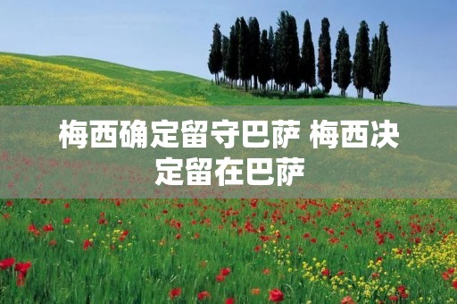 梅西确定留守巴萨 梅西决定留在巴萨