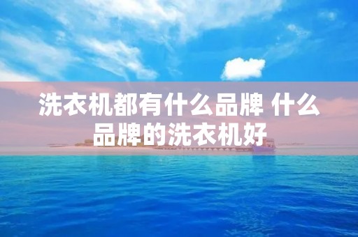 洗衣机都有什么品牌 什么品牌的洗衣机好