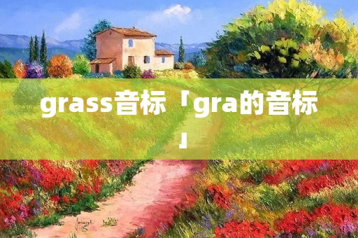 grass音标「gra的音标」