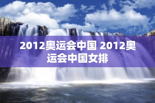 2012奥运会中国 2012奥运会中国女排