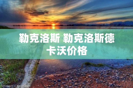 勒克洛斯 勒克洛斯德卡沃价格