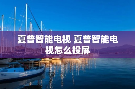 夏普智能电视 夏普智能电视怎么投屏