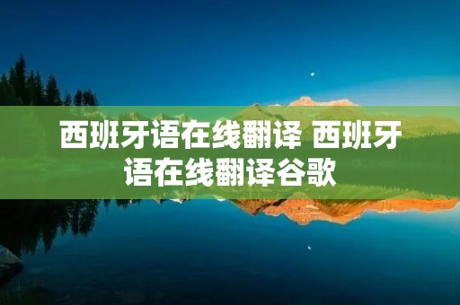 西班牙语在线翻译 西班牙语在线翻译谷歌