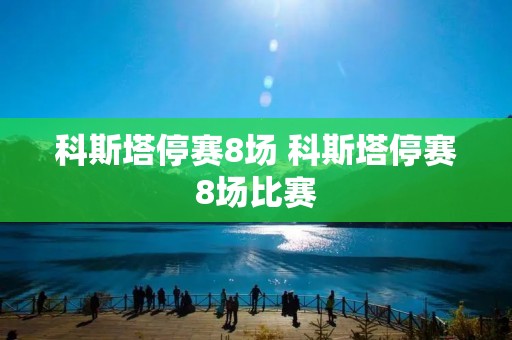 科斯塔停赛8场 科斯塔停赛8场比赛 科斯塔停赛8场 科斯塔停赛8场比赛