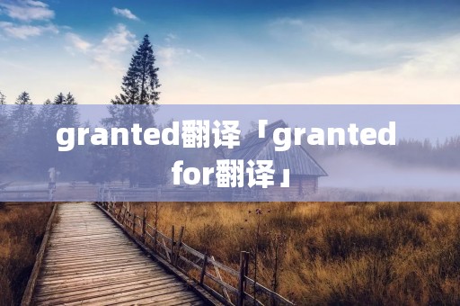 granted翻译「granted for翻译」