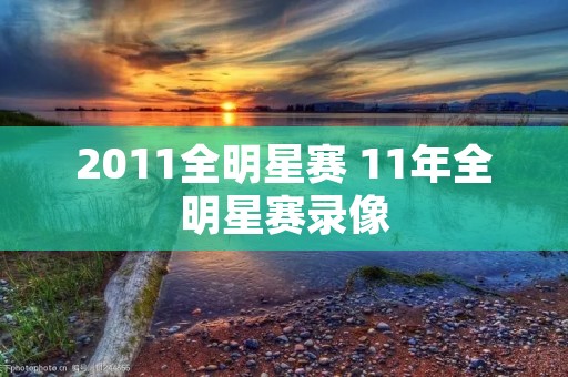 2011全明星赛 11年全明星赛录像