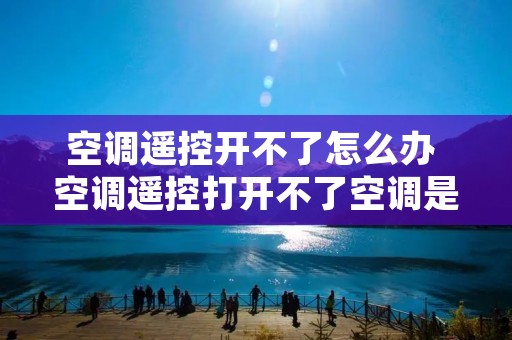 空调遥控开不了怎么办 空调遥控打开不了空调是什么问题