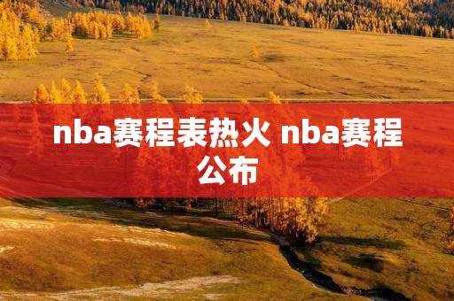 nba赛程表热火 nba赛程公布