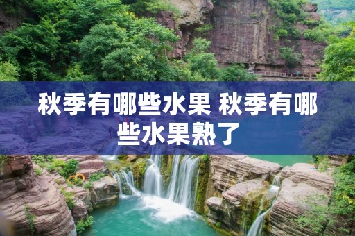 秋季有哪些水果 秋季有哪些水果熟了