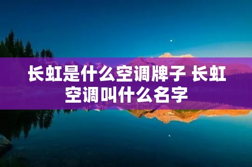 长虹是什么空调牌子 长虹空调叫什么名字