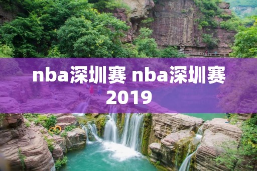 nba深圳赛 nba深圳赛2019 nba深圳赛 nba深圳赛2019