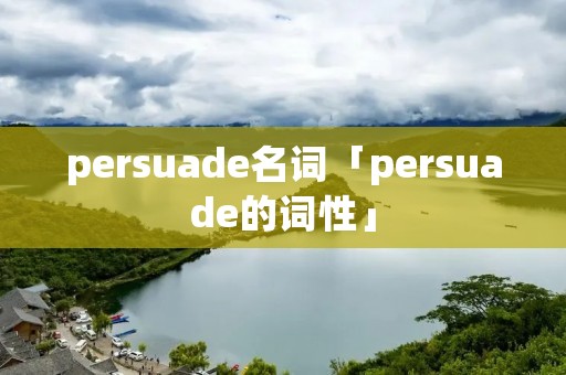 persuade名词「persuade的词性」 persuade名词「persuade的词性」
