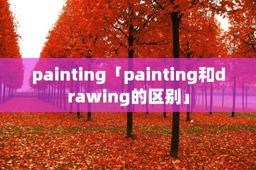 painting「painting和drawing的区别」