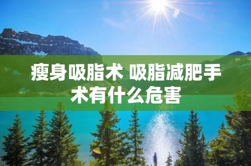 瘦身吸脂术 吸脂减肥手术有什么危害