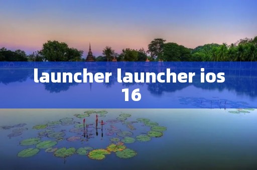 launcher launcher ios 16