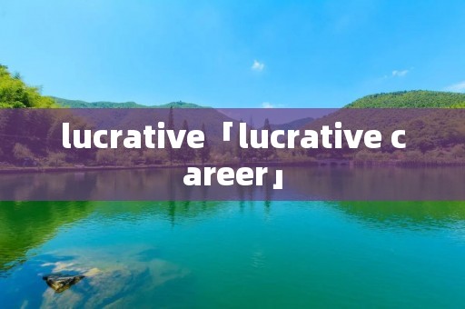 lucrative「lucrative career」 lucrative「lucrative career」