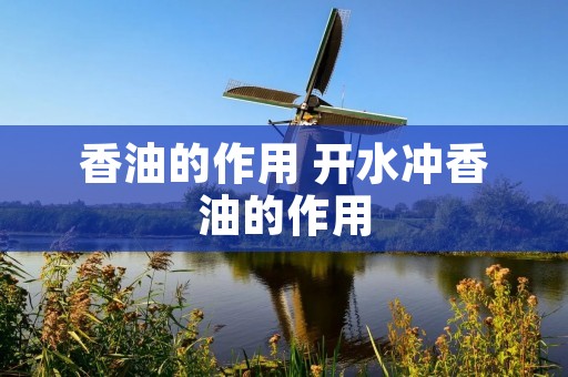 香油的作用 开水冲香油的作用