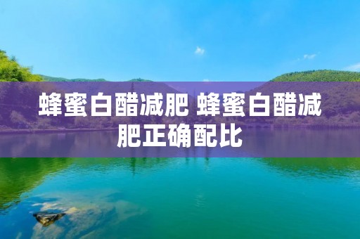 蜂蜜白醋减肥 蜂蜜白醋减肥正确配比