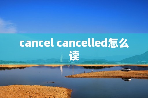 cancel cancelled怎么读
