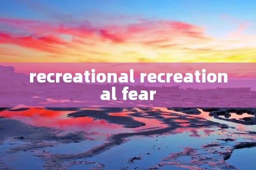 recreational recreational fear