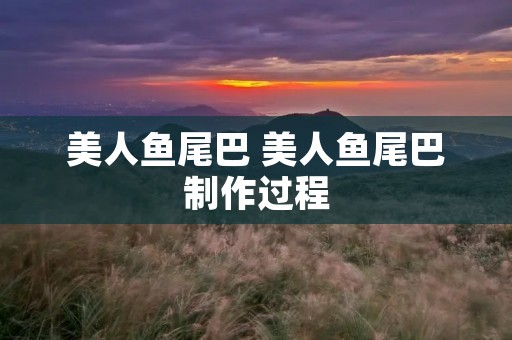 美人鱼尾巴 美人鱼尾巴制作过程