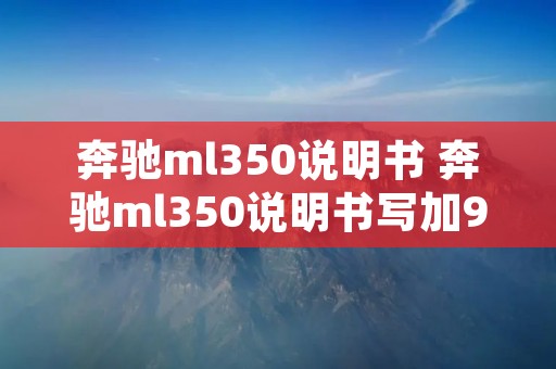 奔驰ml350说明书 奔驰ml350说明书写加92汽油