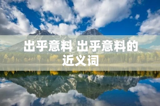 出乎意料 出乎意料的近义词
