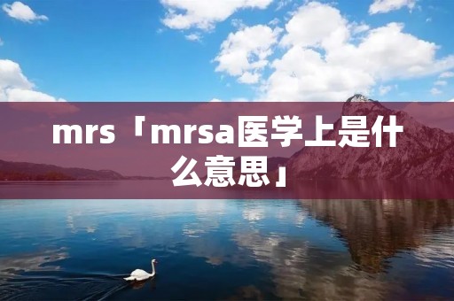 mrs「mrsa医学上是什么意思」 mrs「mrsa医学上是什么意思」