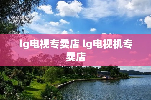 lg电视专卖店 lg电视机专卖店 lg电视专卖店 lg电视机专卖店
