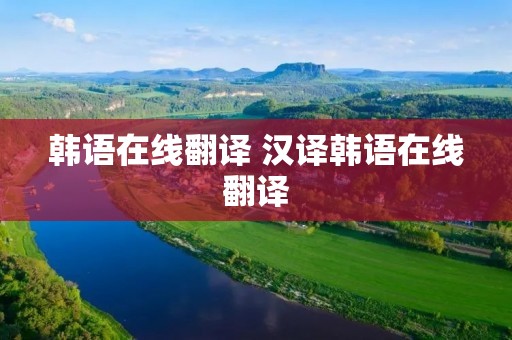 韩语在线翻译 汉译韩语在线翻译 韩语在线翻译 汉译韩语在线翻译