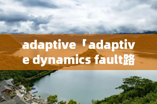 adaptive「adaptive dynamics fault路虎」