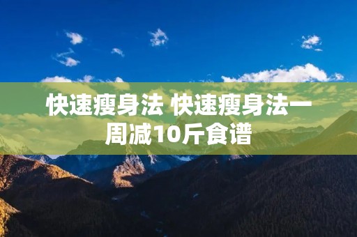快速瘦身法 快速瘦身法一周减10斤食谱