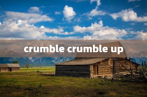 crumble crumble up